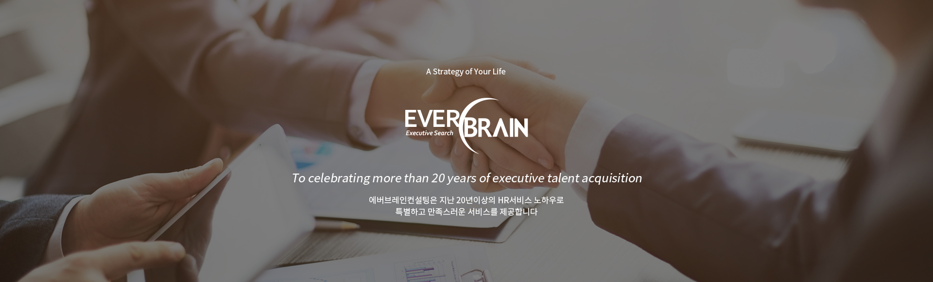 A Strategy of Your Life, EVERBRAIN. 극  20 HR Ͽ Ưϰ  񽺸 մϴ. To celebrating more than 20 years of executive talent acquisition with clients.
